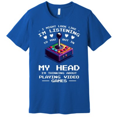 I Might Look Like IM Listening To You Video Games Gamer Meaningful Gift Premium T-Shirt