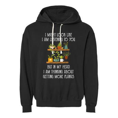 I Might Look Like Listening To You But Thinking About Plants Garment-Dyed Fleece Hoodie