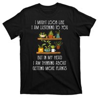 I Might Look Like Listening To You But Thinking About Plants T-Shirt