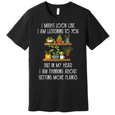 I Might Look Like Listening To You But Thinking About Plants Premium T-Shirt