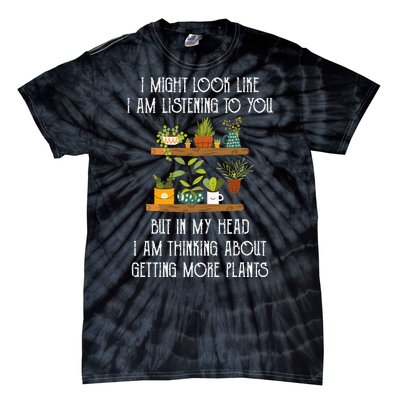 I Might Look Like Listening To You But Thinking About Plants Tie-Dye T-Shirt