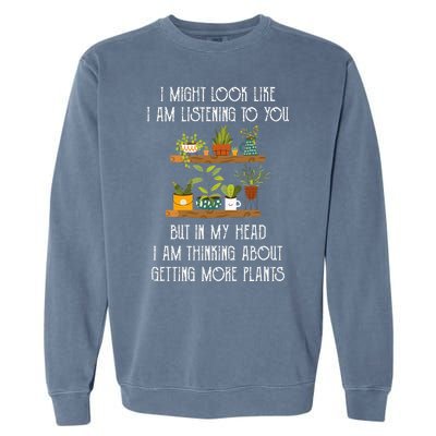 I Might Look Like Listening To You But Thinking About Plants Garment-Dyed Sweatshirt