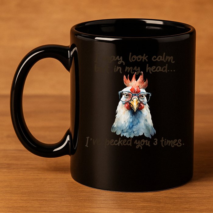 I May Look Calm But In My Head Ive Pecked You 3 Times 11oz C Handle Ceramic Mug