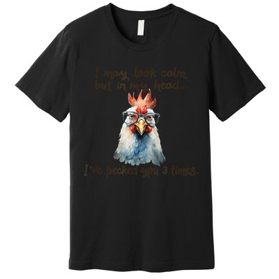 I May Look Calm But In My Head Ive Pecked You 3 Times Premium T-Shirt