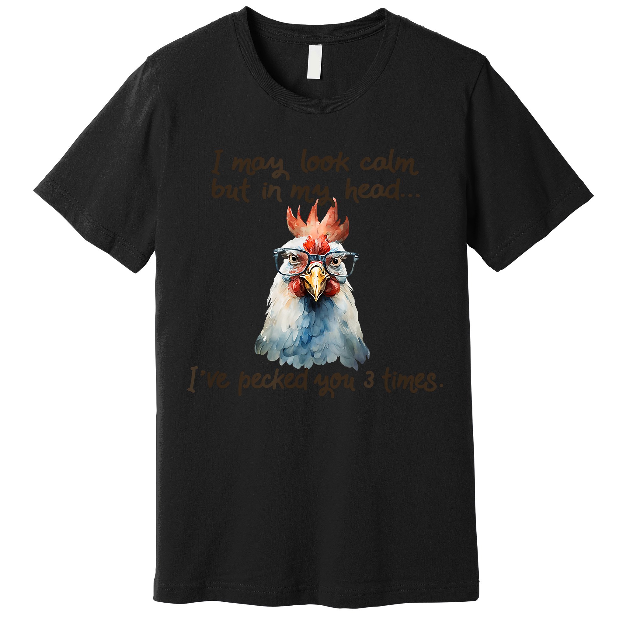 I May Look Calm But In My Head Ive Pecked You 3 Times Premium T-Shirt
