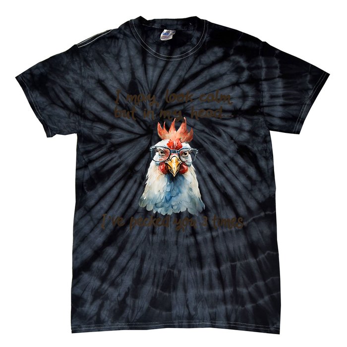 I May Look Calm But In My Head Ive Pecked You 3 Times Tie-Dye T-Shirt