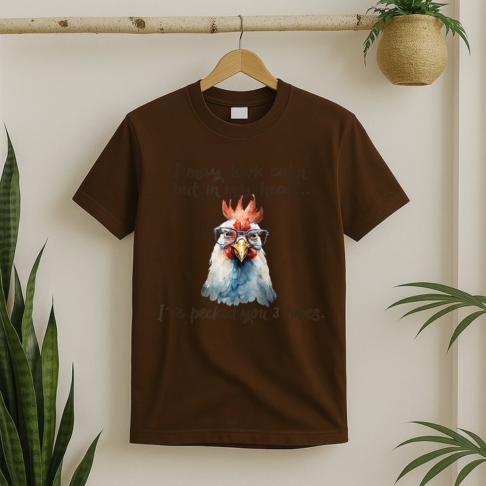 I May Look Calm But In My Head Ive Pecked You 3 Times T-Shirt