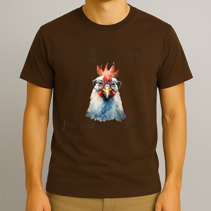 I May Look Calm But In My Head Ive Pecked You 3 Times T-Shirt