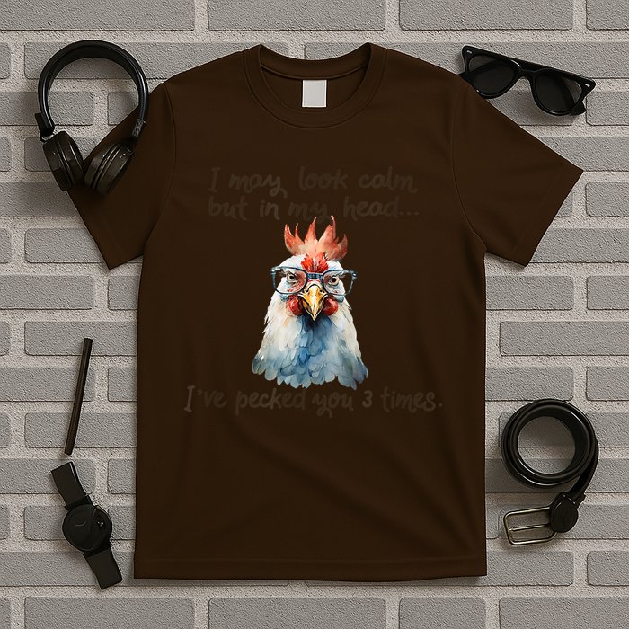 I May Look Calm But In My Head Ive Pecked You 3 Times T-Shirt
