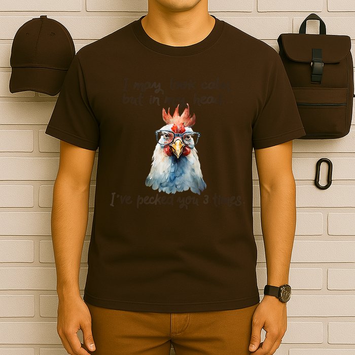I May Look Calm But In My Head Ive Pecked You 3 Times T-Shirt