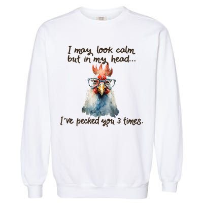 I May Look Calm But In My Head Ive Pecked You 3 Times Garment-Dyed Sweatshirt