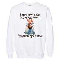 I May Look Calm But In My Head Ive Pecked You 3 Times Garment-Dyed Sweatshirt
