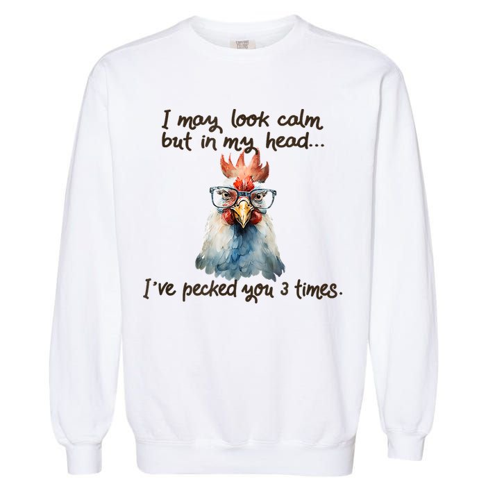 I May Look Calm But In My Head Ive Pecked You 3 Times Garment-Dyed Sweatshirt