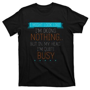 I Might Look Like IM Doing Nothing Novelty Sarcastic T-Shirt