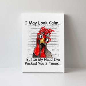 I May Look Calm But In My Head Ive Pecked You 3 Times Canvas