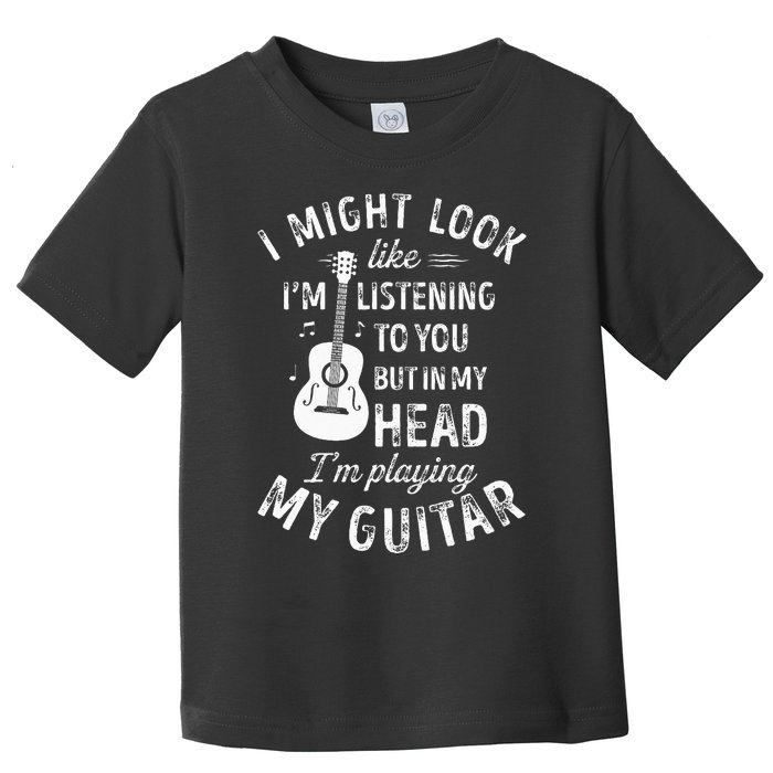 I Might Look Like Im Listening To You Funny Guitar Music Toddler T-Shirt