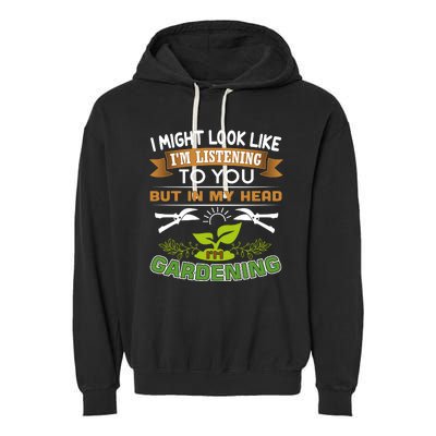 I Might Look Like Im Listening To You But In My Head Im Gardening Garment-Dyed Fleece Hoodie