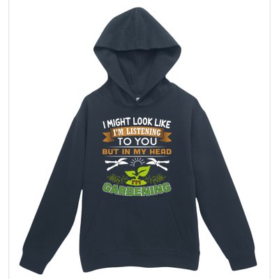 I Might Look Like Im Listening To You But In My Head Im Gardening Urban Pullover Hoodie