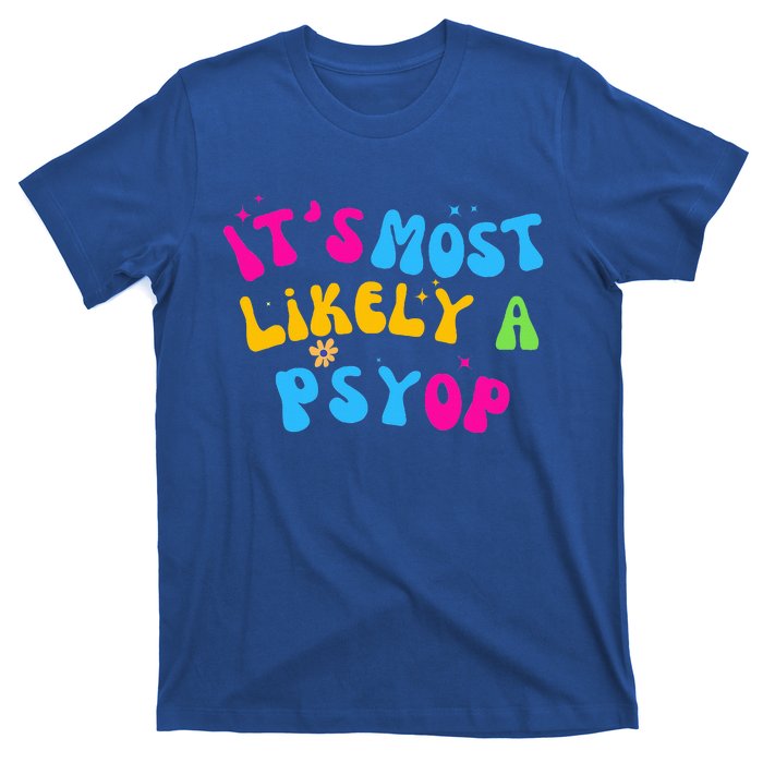 It’s Most Likely A Psyop for your Friends and Family  T-Shirt