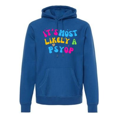 It’s Most Likely A Psyop for your Friends and Family  Premium Hoodie