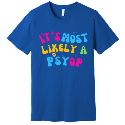 It’s Most Likely A Psyop for your Friends and Family  Premium T-Shirt