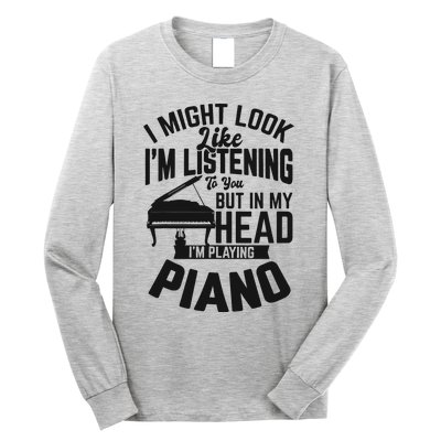 I Might Look Like Im Listening To You Funny Piano Music Long Sleeve Shirt