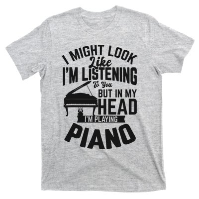 I Might Look Like Im Listening To You Funny Piano Music T-Shirt