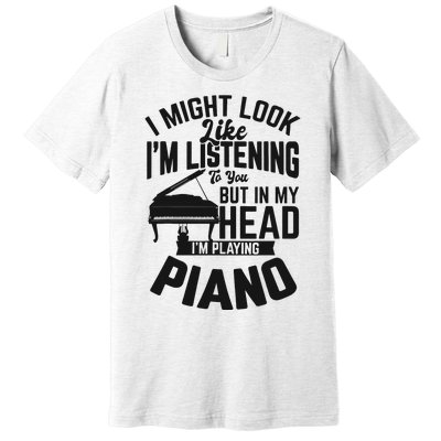 I Might Look Like Im Listening To You Funny Piano Music Premium T-Shirt