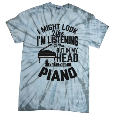 I Might Look Like Im Listening To You Funny Piano Music Tie-Dye T-Shirt