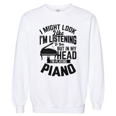 I Might Look Like Im Listening To You Funny Piano Music Garment-Dyed Sweatshirt