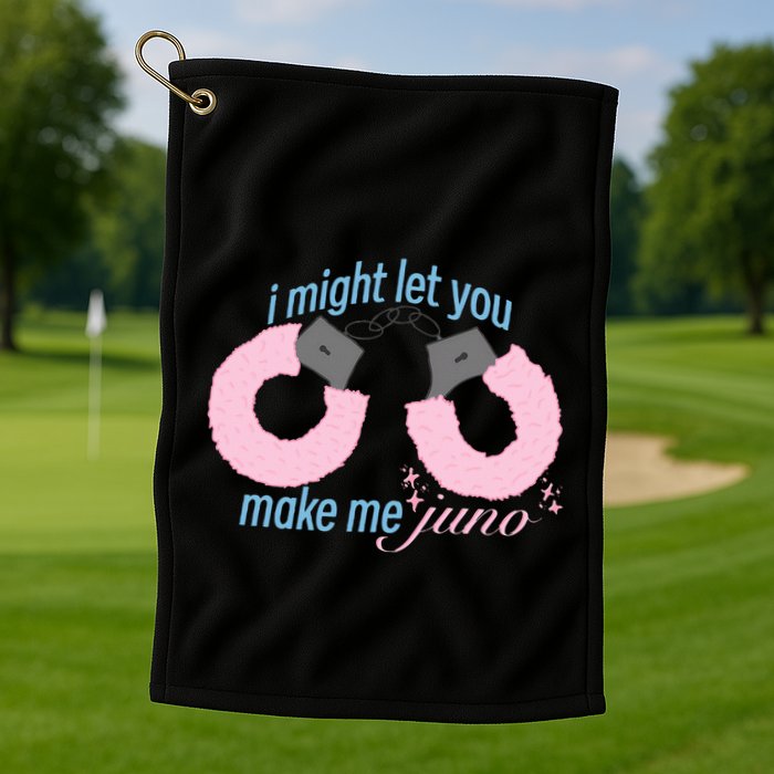 I Might Let You Make Me Juno Golf Towel