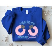 I Might Let You Make Me Juno Sweatshirt