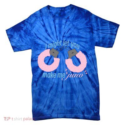 I Might Let You Make Me Juno Tie-Dye T-Shirt