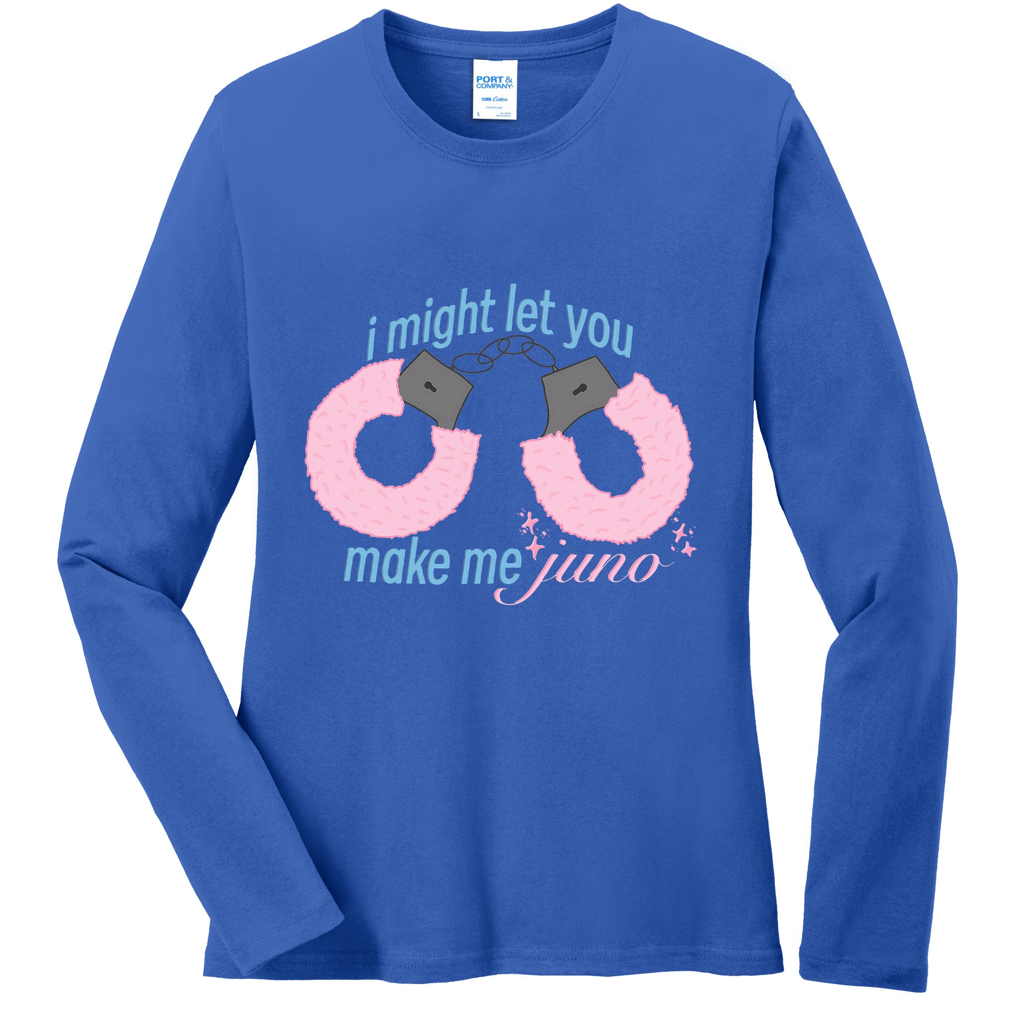I Might Let You Make Me Juno Ladies Long Sleeve Shirt