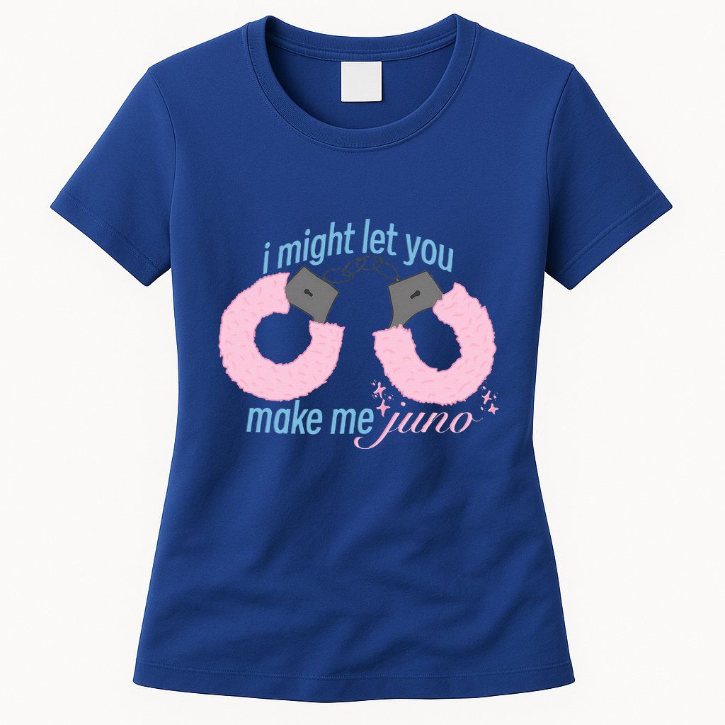 I Might Let You Make Me Juno Womens T-Shirt