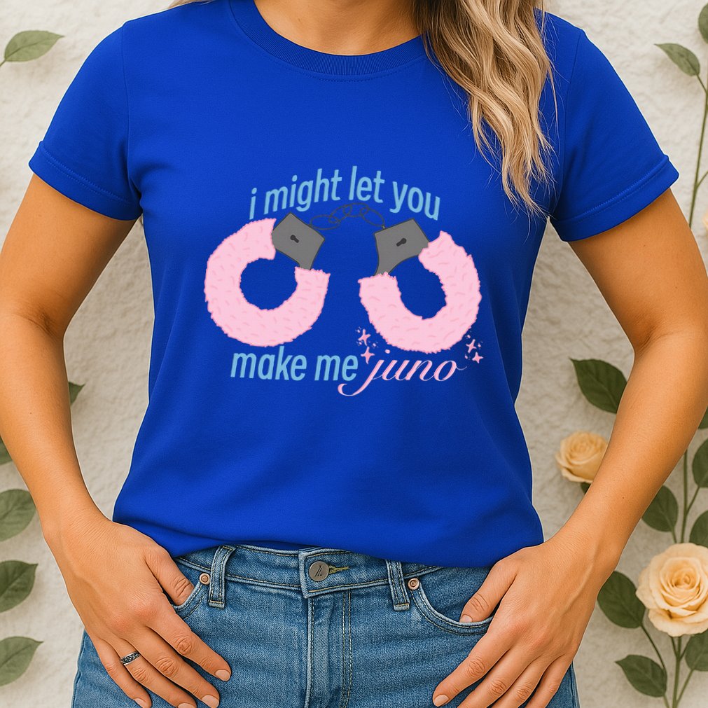 I Might Let You Make Me Juno Womens T-Shirt
