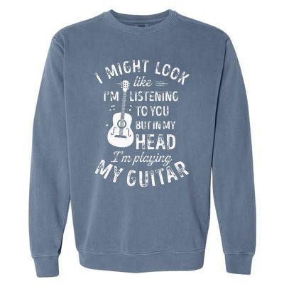 I Might Look Like I'm Listening To You Funny Guitar Music Garment-Dyed Sweatshirt