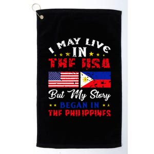 I May Live In USA But My Story Began In Philippines Platinum Collection Golf Towel