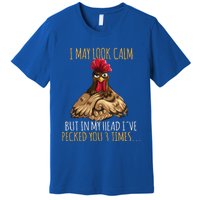 I May Look Calm But In My Head Ive Pecked You 3 Times Premium T-Shirt