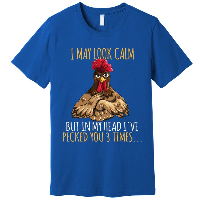 I May Look Calm But In My Head Ive Pecked You 3 Times Premium T-Shirt