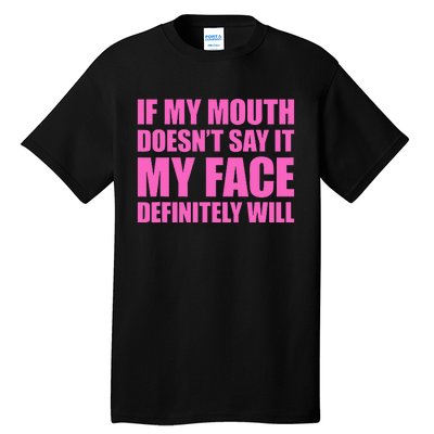 If My Mouth DoesnT Say It My Face Will Tall T-Shirt