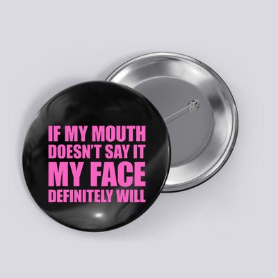 If My Mouth DoesnT Say It My Face Will Button
