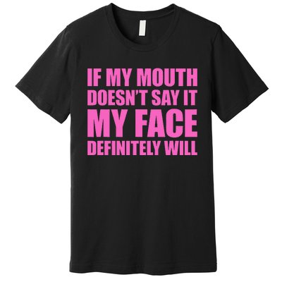 If My Mouth DoesnT Say It My Face Will Premium T-Shirt