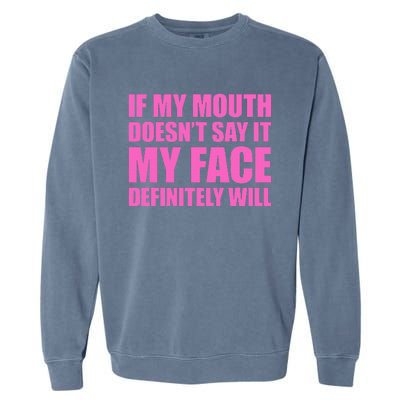 If My Mouth DoesnT Say It My Face Will Garment-Dyed Sweatshirt