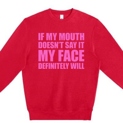 If My Mouth DoesnT Say It My Face Will Premium Crewneck Sweatshirt