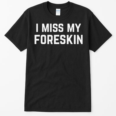 I Miss My Foreskin Funny Quote Tall T-Shirt