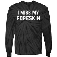 I Miss My Foreskin Funny Quote Tie-Dye Long Sleeve Shirt