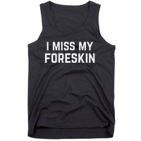 I Miss My Foreskin Funny Quote Tank Top