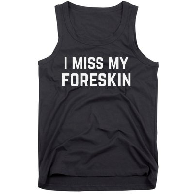 I Miss My Foreskin Funny Quote Tank Top