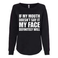 If My Mouth DoesnT Say It My Face Will Womens California Wash Sweatshirt